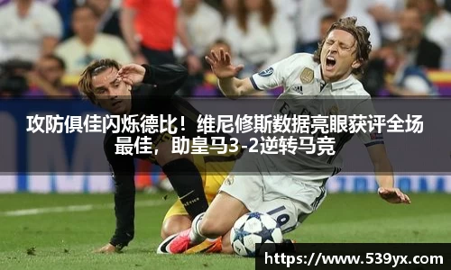 攻防俱佳闪烁德比！维尼修斯数据亮眼获评全场最佳，助皇马3-2逆转马竞